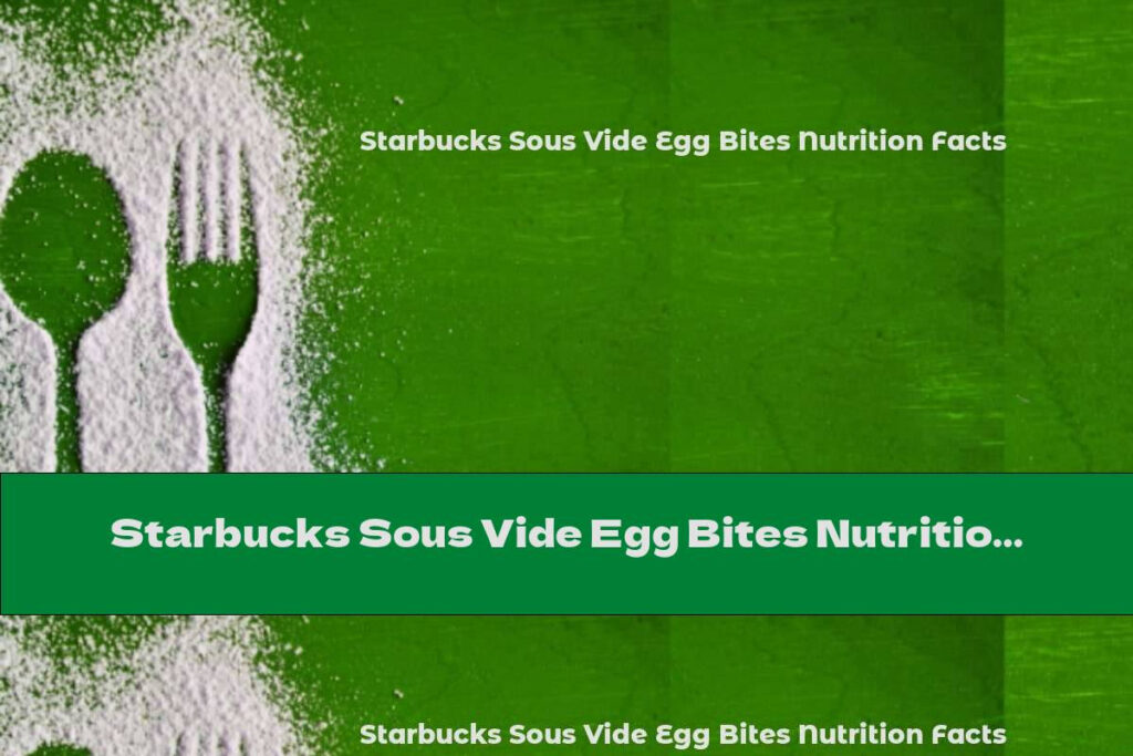 Starbucks Sous Vide Egg Bites Nutrition Facts This Nutrition